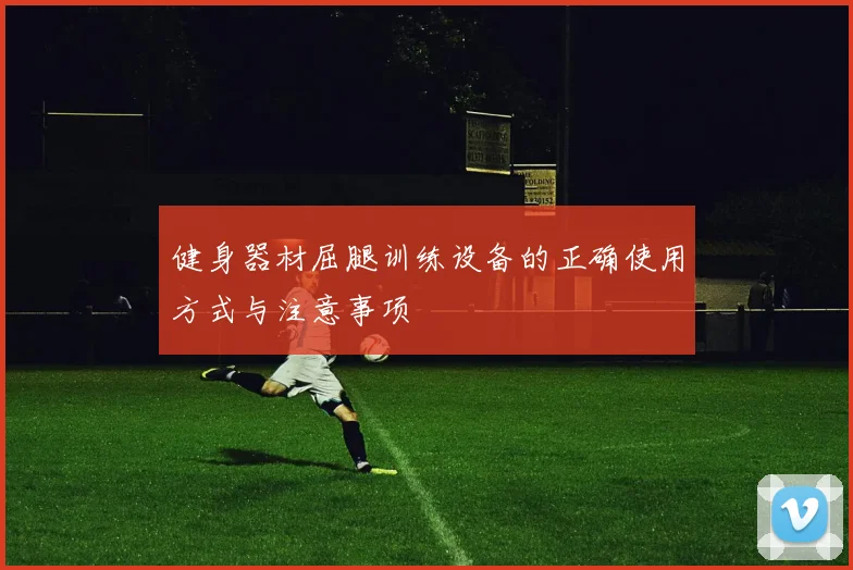 健身器材屈腿训练设备的正确使用方式与注意事项