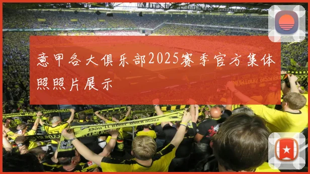 意甲各大俱乐部2025赛季官方集体照照片展示